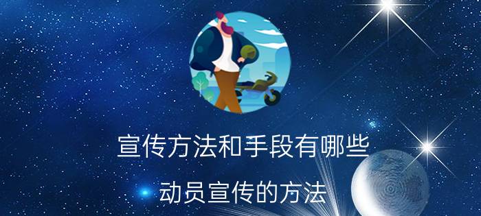 宣传方法和手段有哪些 动员宣传的方法？